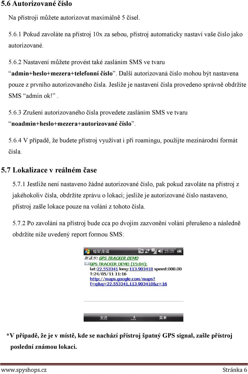 3 Zrušení autorizovaného čísla provedete zasláním SMS ve tvaru noadmin+heslo+mezera+autorizované číslo. 5.6.4 V případě, že budete přístroj využívat i při roamingu, použijte mezinárodní formát čísla.