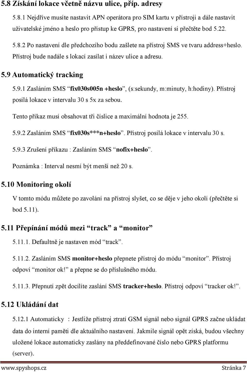 Automatický tracking 5.9.1 Zasláním SMS fix030s005n +heslo, (s:sekundy, m:minuty, h:hodiny). Přístroj posílá lokace v intervalu 30 s 5x za sebou.