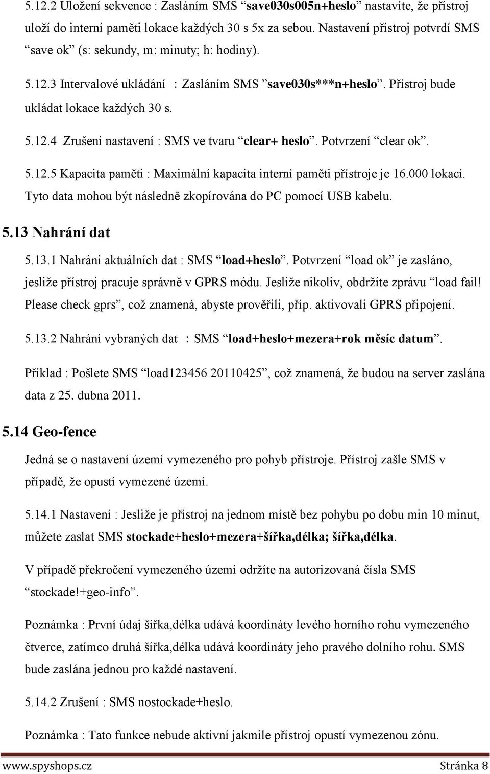 Potvrzení clear ok. 5.12.5 Kapacita paměti : Maximální kapacita interní paměti přístroje je 16.000 lokací. Tyto data mohou být následně zkopírována do PC pomocí USB kabelu. 5.13 