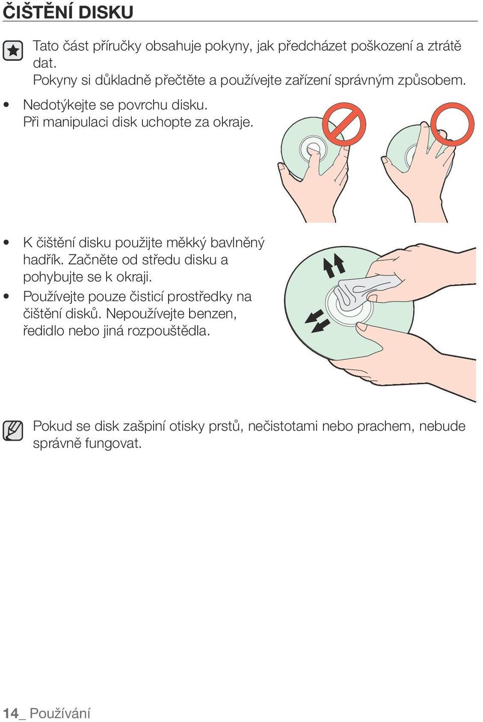 Při manipulaci disk uchopte za okraje. K čištění disku použijte měkký bavlněný hadřík.