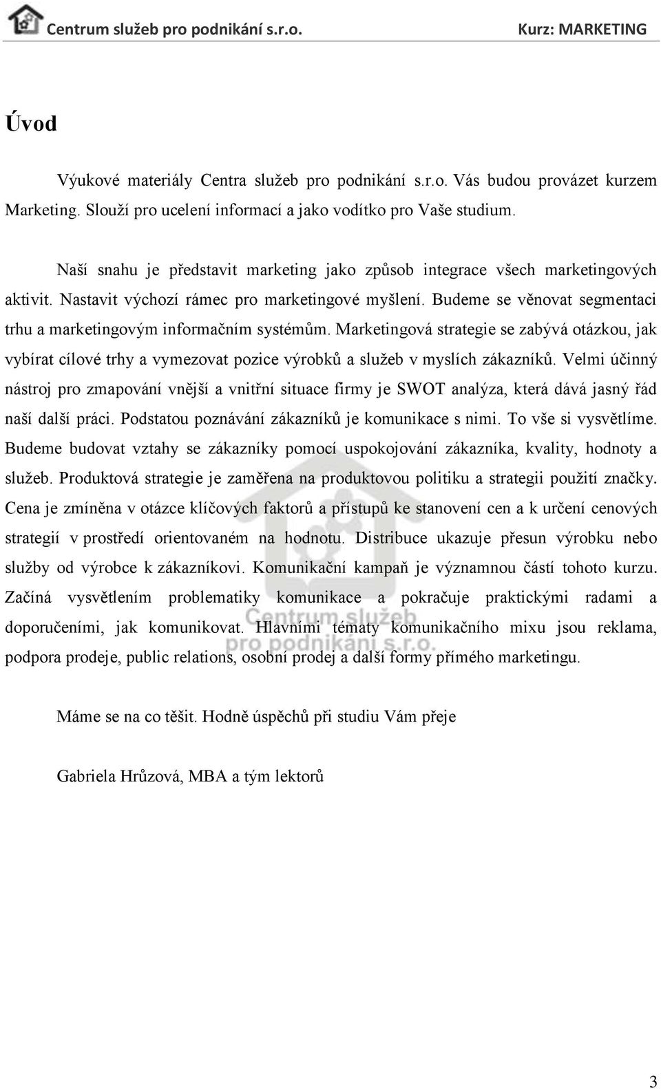 Budeme se věnovat segmentaci trhu a marketingovým informačním systémům. Marketingová strategie se zabývá otázkou, jak vybírat cílové trhy a vymezovat pozice výrobků a služeb v myslích zákazníků.