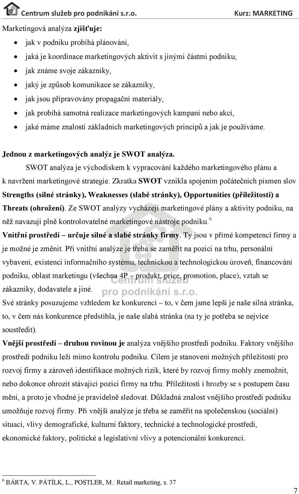 Jednou z marketingových analýz je SWOT analýza. SWOT analýza je východiskem k vypracování každého marketingového plánu a k navržení marketingové strategie.