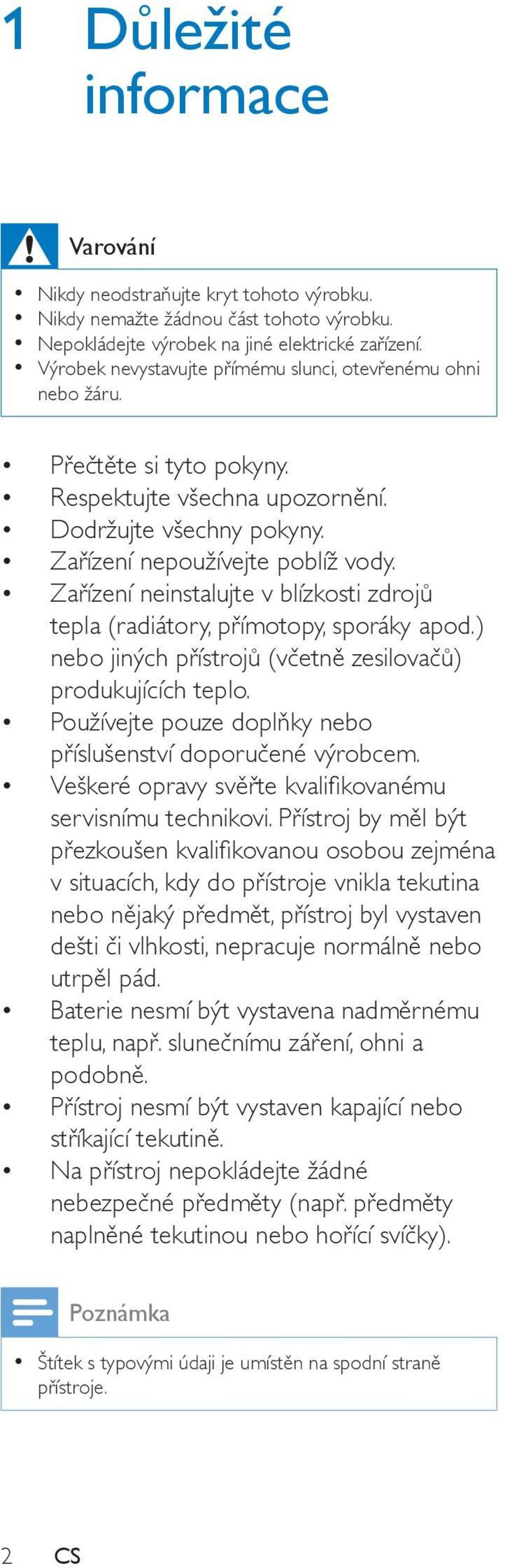 Zařízení neinstalujte v blízkosti zdrojů tepla (radiátory, přímotopy, sporáky apod.) nebo jiných přístrojů (včetně zesilovačů) produkujících teplo.