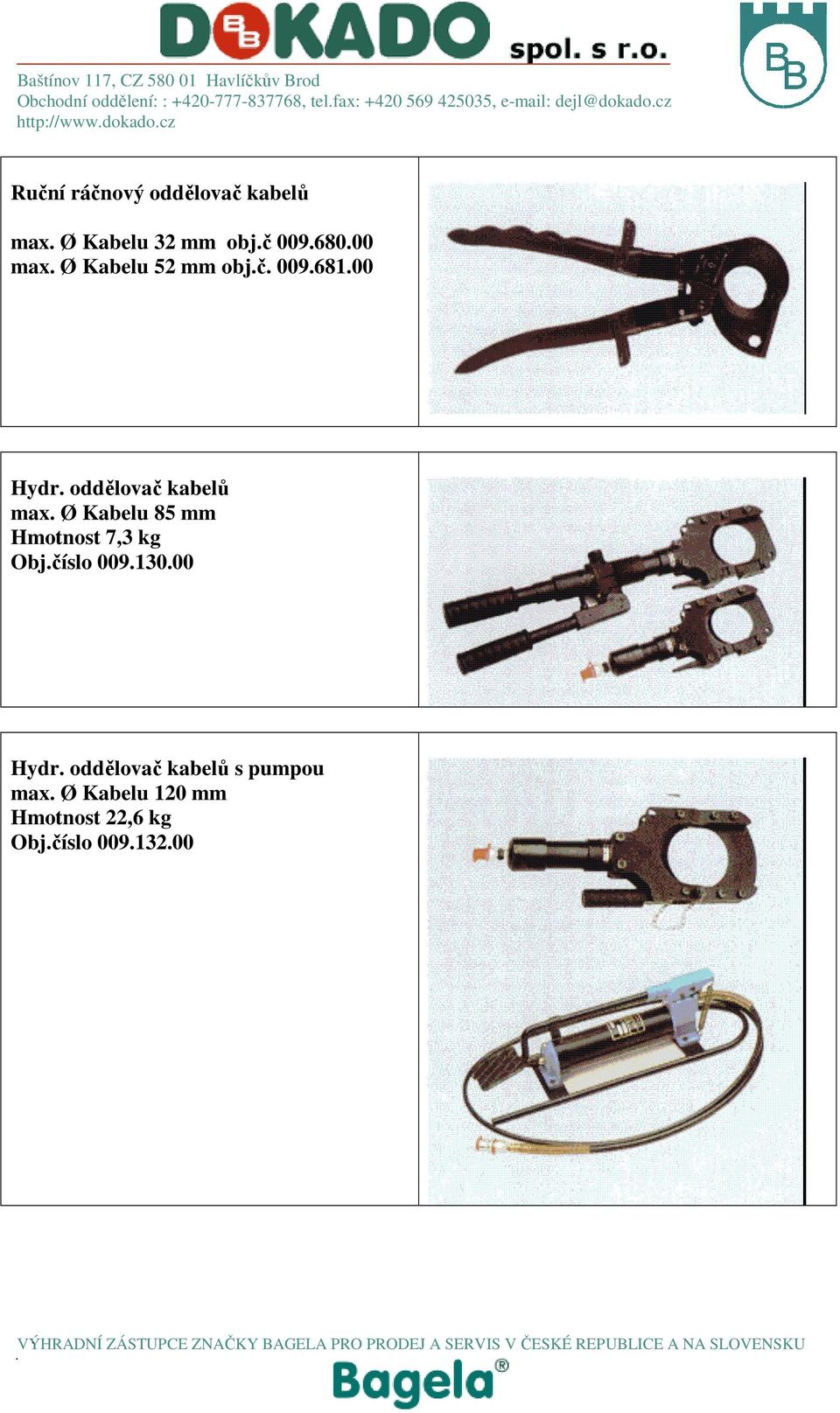 Ø Kabelu 85 mm Hmotnost 7,3 kg Obj.číslo 009.130.00 Hydr.