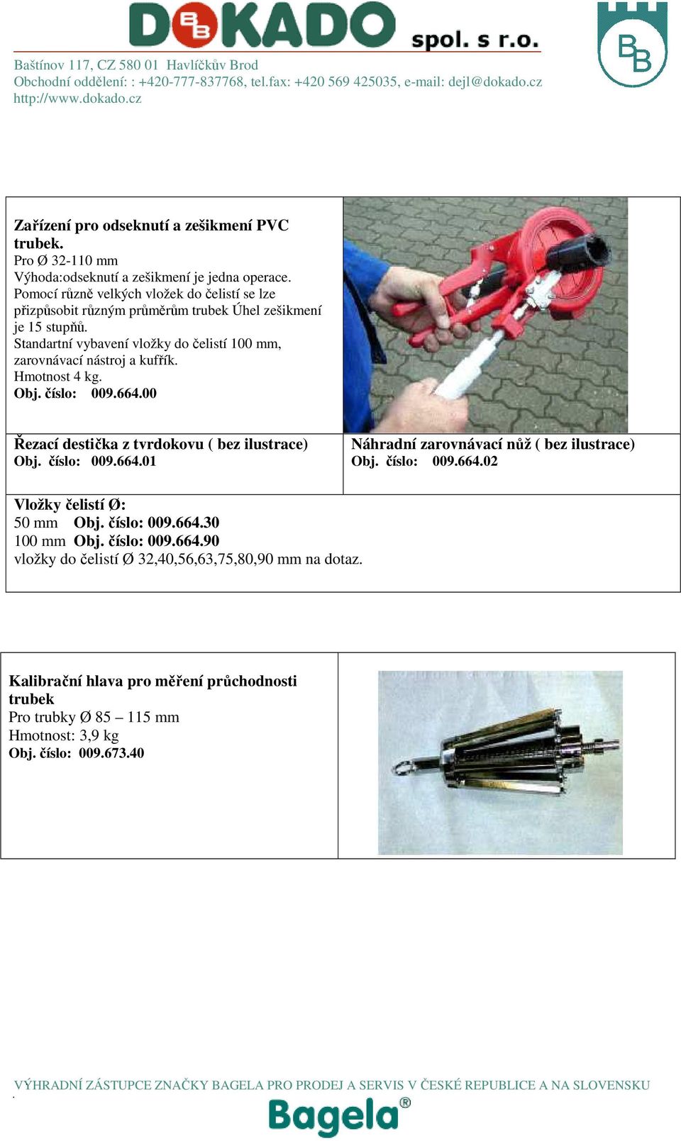 Standartní vybavení vložky do čelistí 100 mm, zarovnávací nástroj a kufřík. Hmotnost 4 kg. Obj. číslo: 009.664.00 Řezací destička z tvrdokovu ( bez ilustrace) Obj. číslo: 009.664.01 Náhradní zarovnávací nůž ( bez ilustrace) Obj.