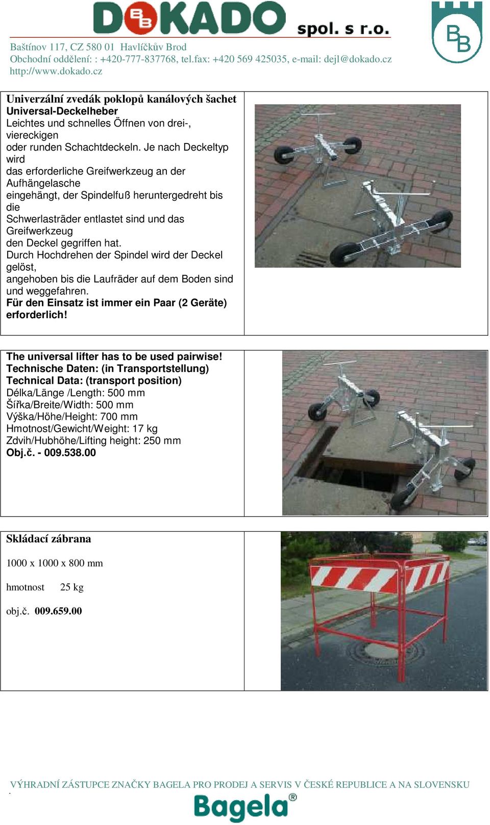 gegriffen hat. Durch Hochdrehen der Spindel wird der Deckel gelöst, angehoben bis die Laufräder auf dem Boden sind und weggefahren. Für den Einsatz ist immer ein Paar (2 Geräte) erforderlich!