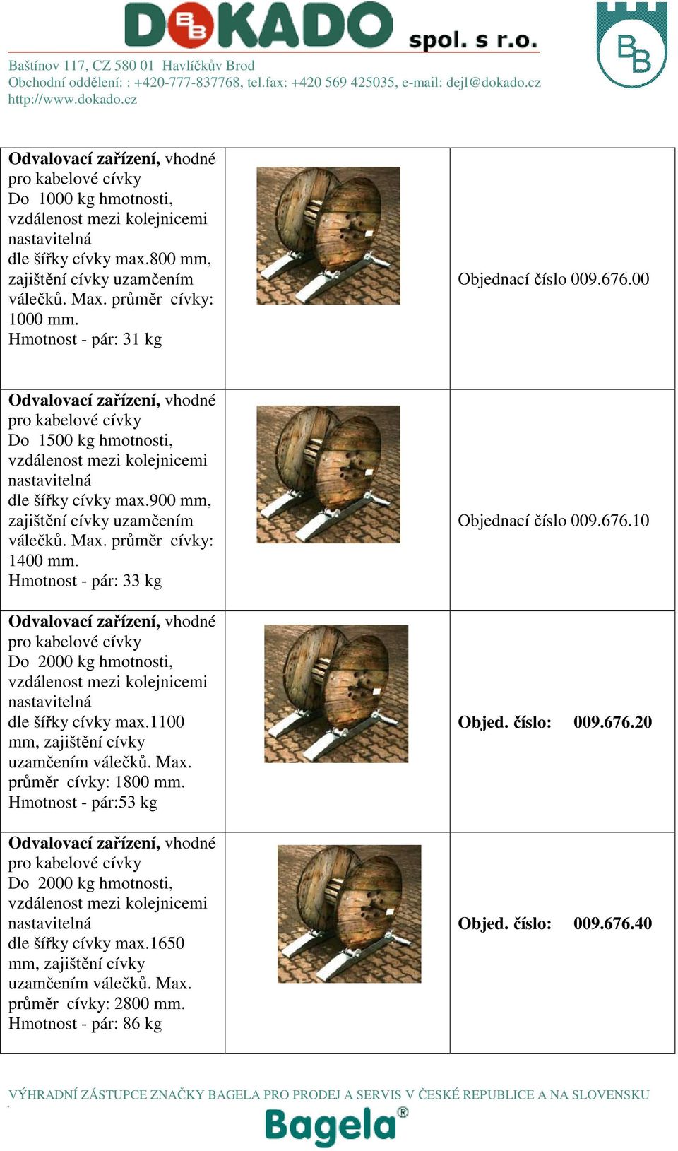 900 mm, zajištění cívky uzamčením válečků. Max. průměr cívky: 1400 mm.