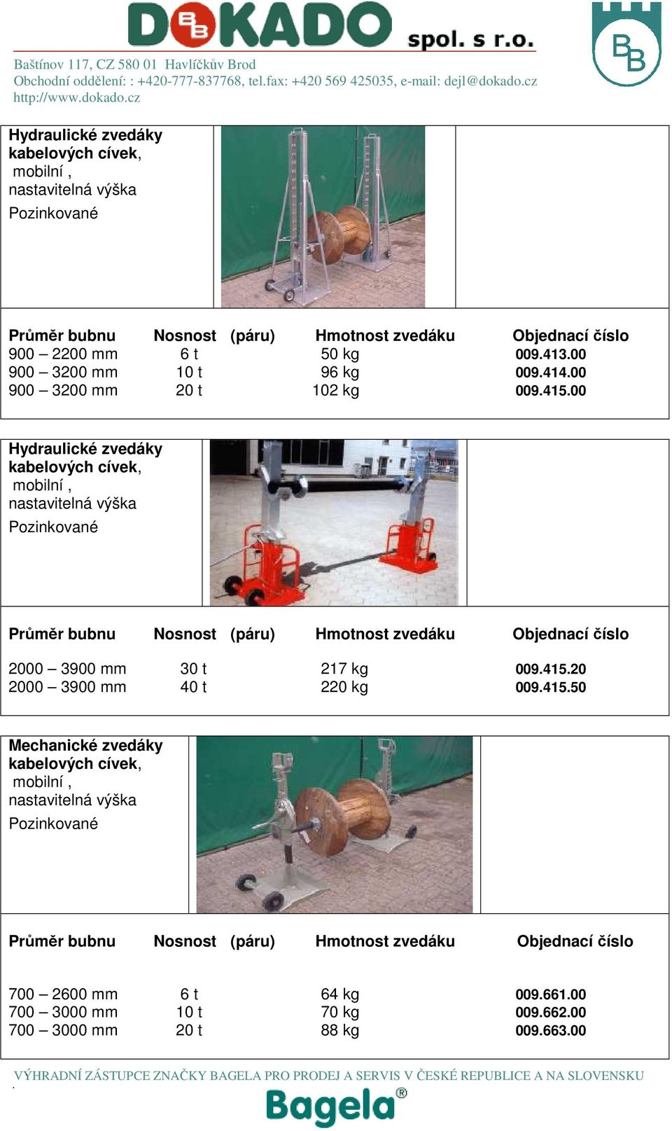 00 Hydraulické zvedáky kabelových cívek, mobilní, nastavitelná výška Pozinkované Průměr bubnu Nosnost (páru) Hmotnost zvedáku Objednací číslo 2000 3900 mm 30 t 217 kg 009.