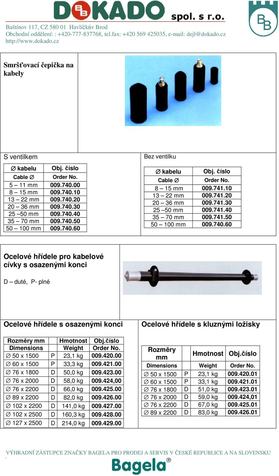 číslo Dimensions Weight Order No. 50 x 1500 P 23,1 kg 009.420.00 60 x 1500 P 33,3 kg 009.421.00 76 x 1800 D 50,0 kg 009.423.00 76 x 2000 D 58,0 kg 009.424,00 76 x 2200 D 66,0 kg 009.425.