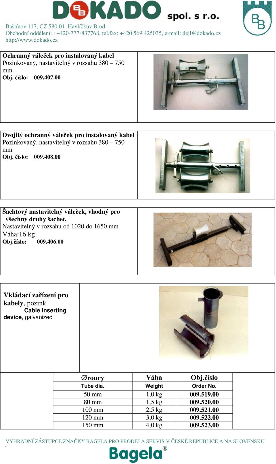 00 Šachtový nastavitelný váleček, vhodný pro všechny druhy šachet. Nastavitelný v rozsahu od 1020 do 1650 mm Váha:16 kg Obj.číslo: 009.406.