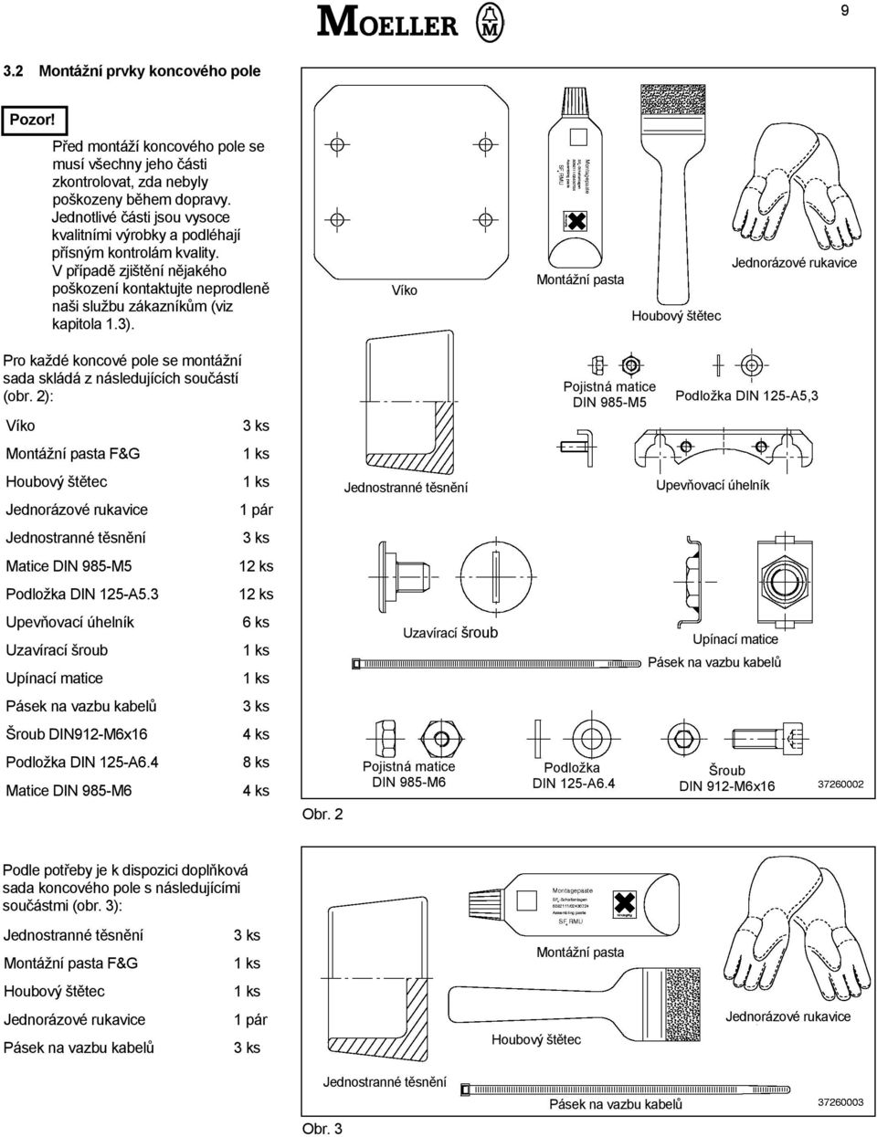 Víko Montážní pasta Houbový štětec Jednorázové rukavice Pro každé koncové pole se montážní sada skládá z následujících součástí (obr.