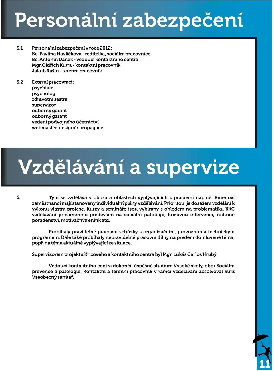 2 Externí pracovníci: psychiatr psycholog zdravotní sestra supervizor odborný garant odborný garant vedení podvojného ú etnictví webmaster, designér propagace Vzd lávání a supervize 6.