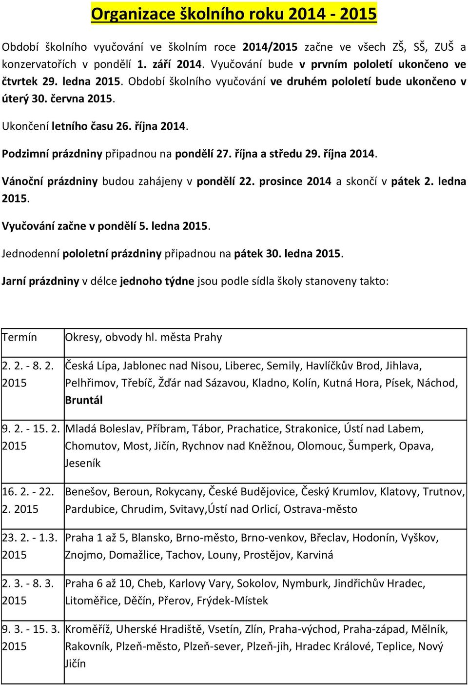 Podzimní prázdniny připadnou na pondělí 27. října a středu 29. října 2014. Vánoční prázdniny budou zahájeny v pondělí 22. prosince 2014 a skončí v pátek 2. ledna.
