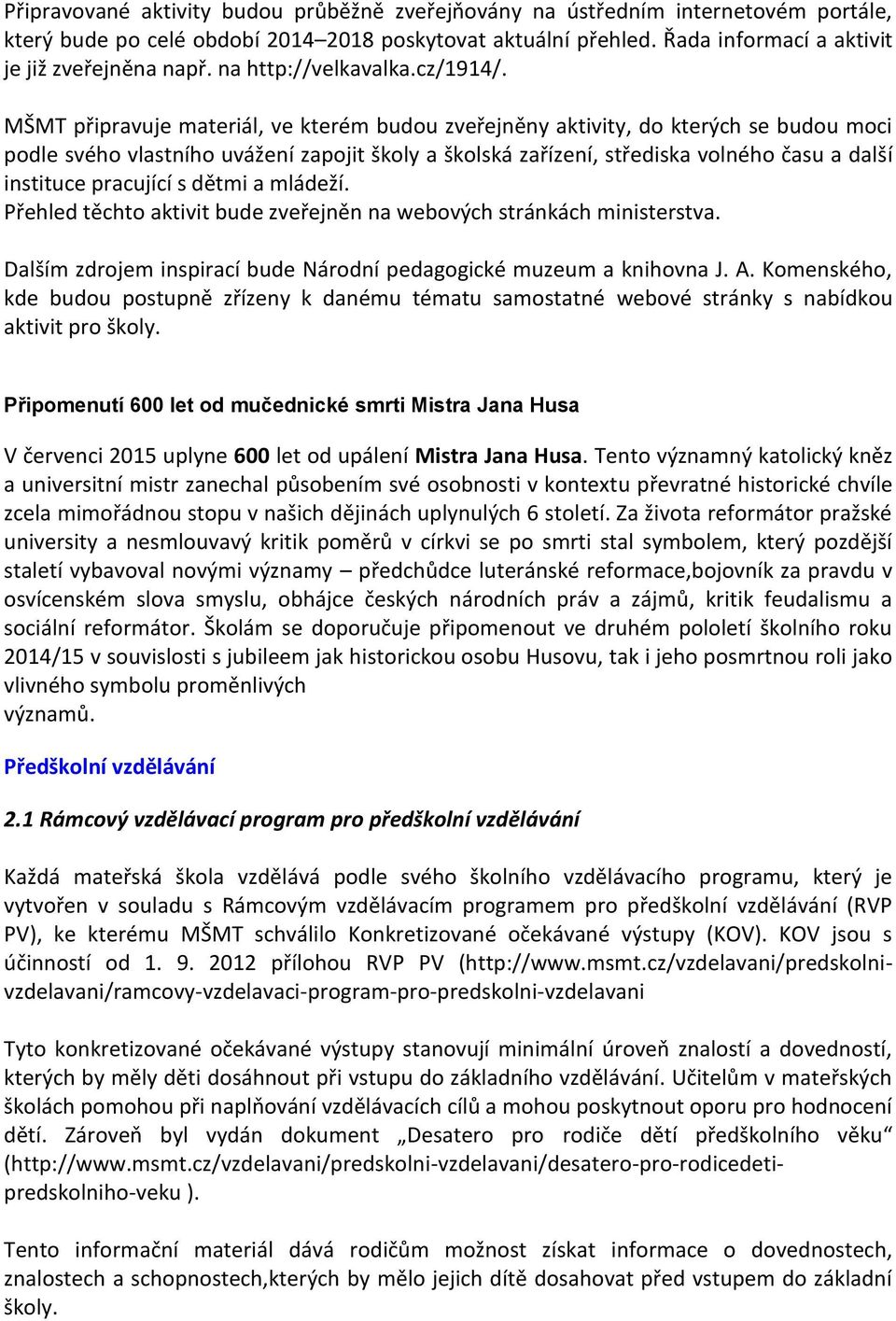 MŠMT připravuje materiál, ve kterém budou zveřejněny aktivity, do kterých se budou moci podle svého vlastního uvážení zapojit školy a školská zařízení, střediska volného času a další instituce