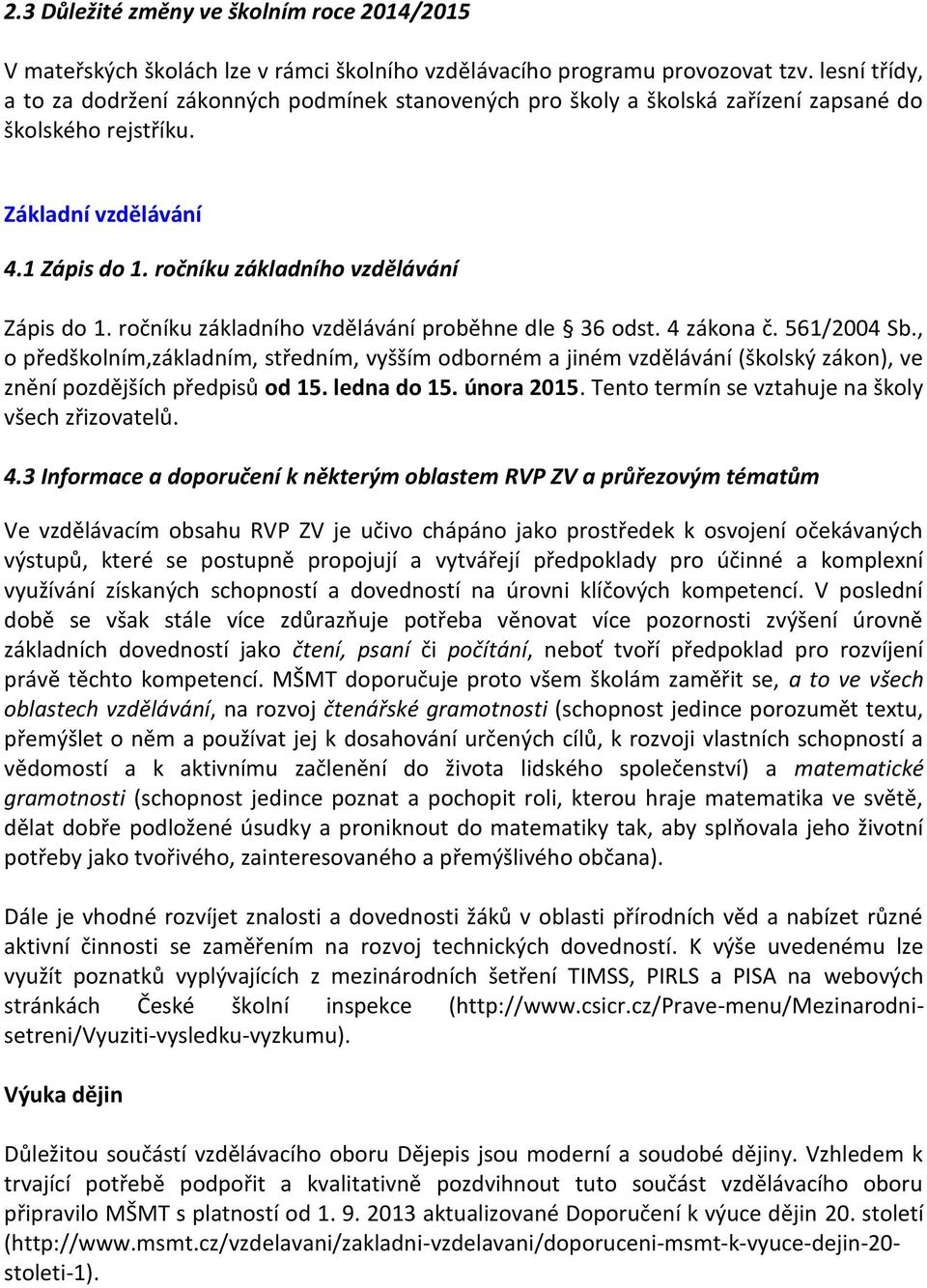 ročníku základního vzdělávání proběhne dle 36 odst. 4 zákona č. 561/2004 Sb., o předškolním,základním, středním, vyšším odborném a jiném vzdělávání (školský zákon), ve znění pozdějších předpisů od 15.