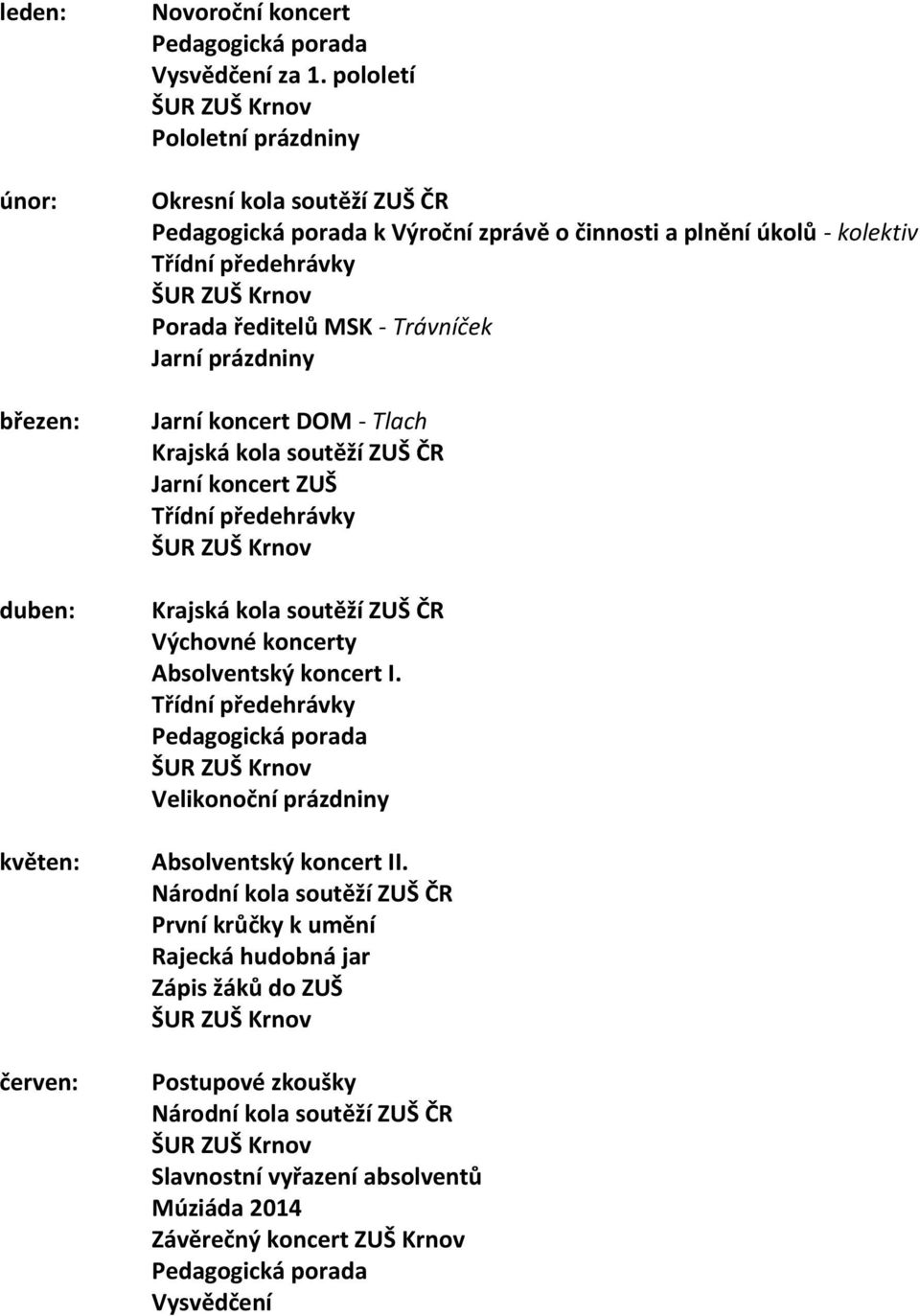 prázdniny Jarní koncert DOM - Tlach Krajská kola soutěží ZUŠ ČR Jarní koncert ZUŠ Třídní předehrávky Krajská kola soutěží ZUŠ ČR Výchovné koncerty Absolventský koncert I.