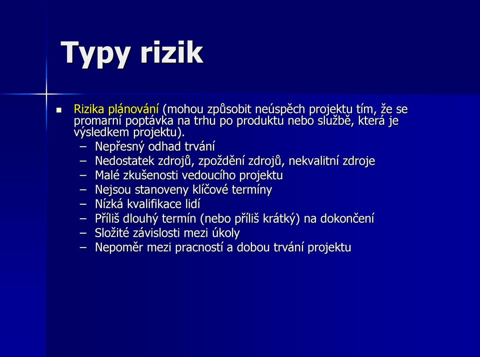 Nepřesný odhad trvání Nedostatek zdrojů, zpoždění zdrojů, nekvalitní zdroje Malé zkušenosti vedoucího projektu