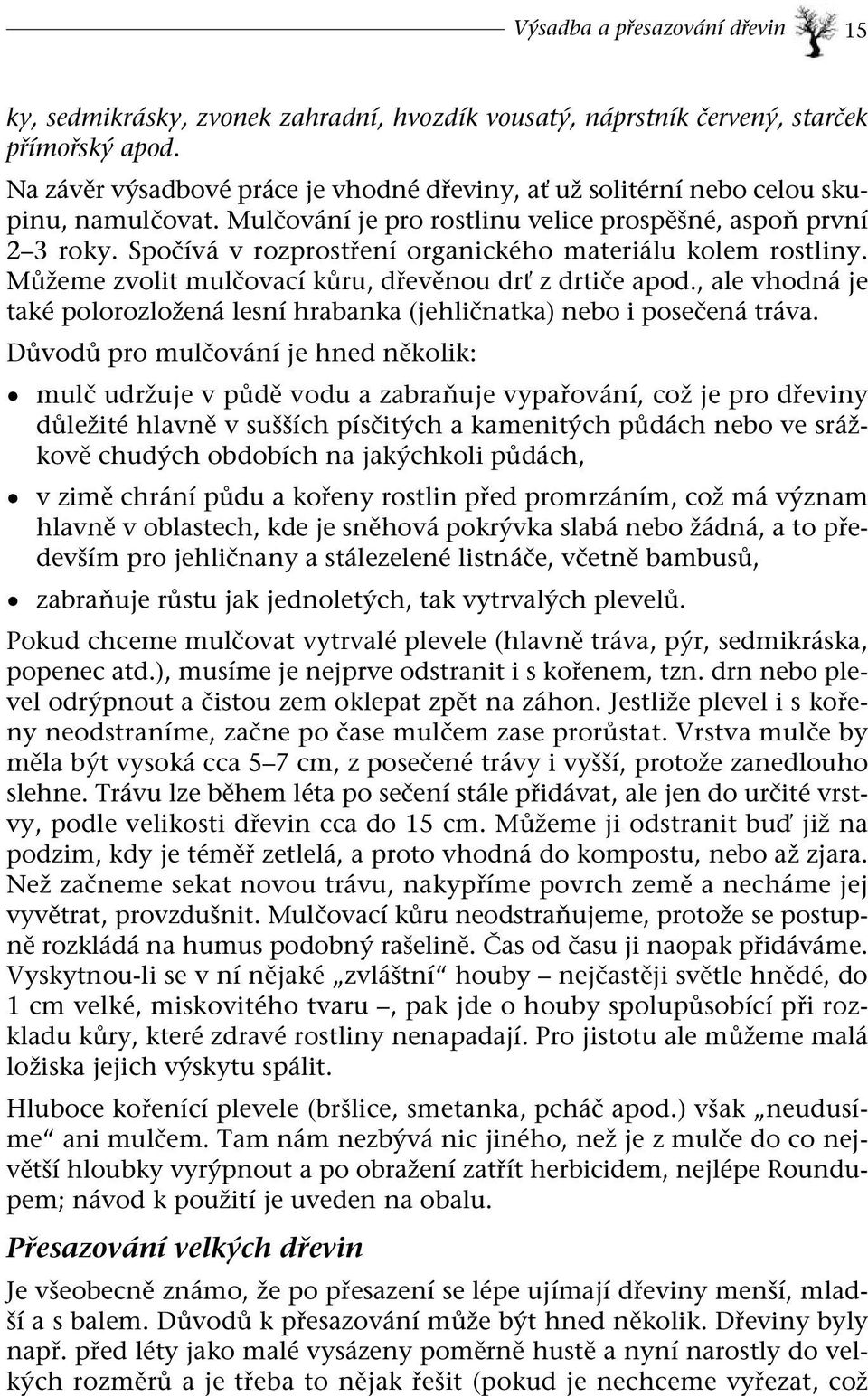 Spočívá v rozprostření organického materiálu kolem rostliny. Můžeme zvolit mulčovací kůru, dřevěnou drť z drtiče apod.