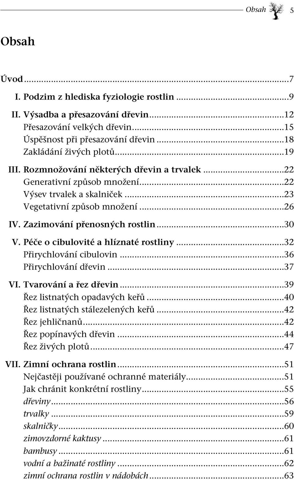 Péče o cibulovité a hlíznaté rostliny...32 Přirychlování cibulovin...36 Přirychlování dřevin...37 VI. Tvarování a řez dřevin...39 Řez listnatých opadavých keřů...40 Řez listnatých stálezelených keřů.