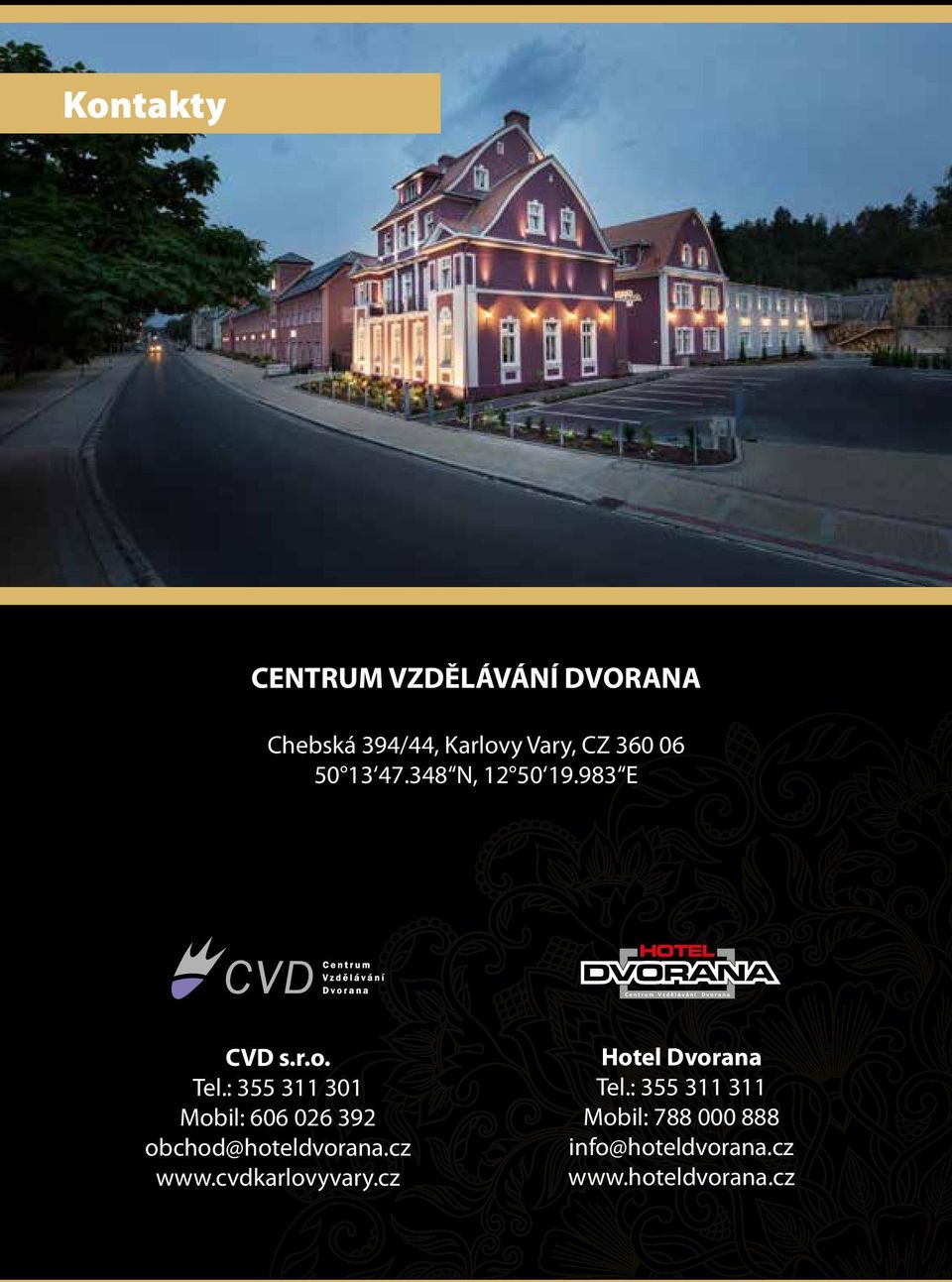 : 355 311 301 Mobil: 606 06 39 obchod@hoteldvorana.cz www.