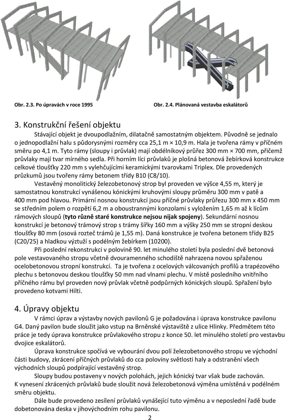 Tyto rámy (sloupy i průvlak) mají obdélníkový průřez 300 mm 700 mm, přičemž průvlaky mají tvar mírného sedla.