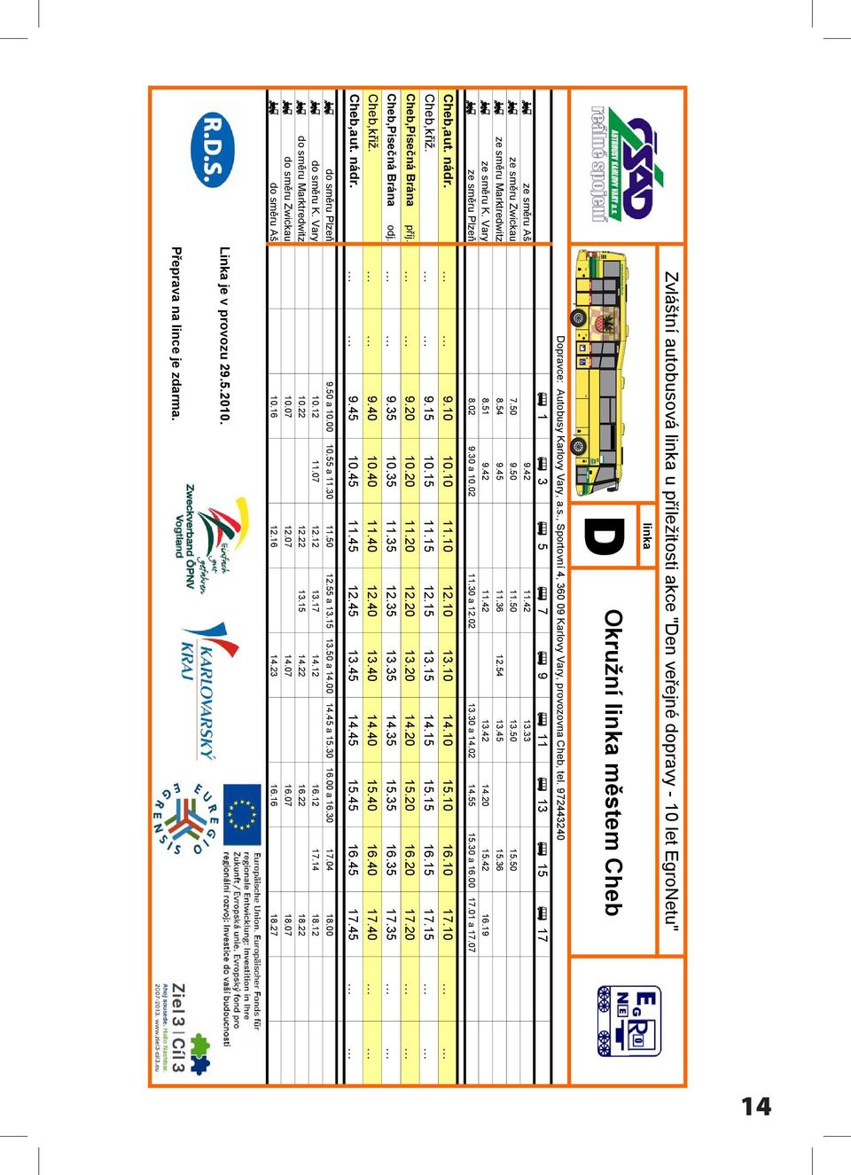 Vary 8.51 9.42 11.42 13.42 14.20 15.42 16.19 g ze směru Plzeň 8.02 9.30 a 10.02 11.30 a 12.02 13.30 a 14.02 14.55 15.30 a 16.00 17.01 a 17.07 Cheb,aut. nádr. Cheb,křiž. Cheb,Písečná Brána příj.