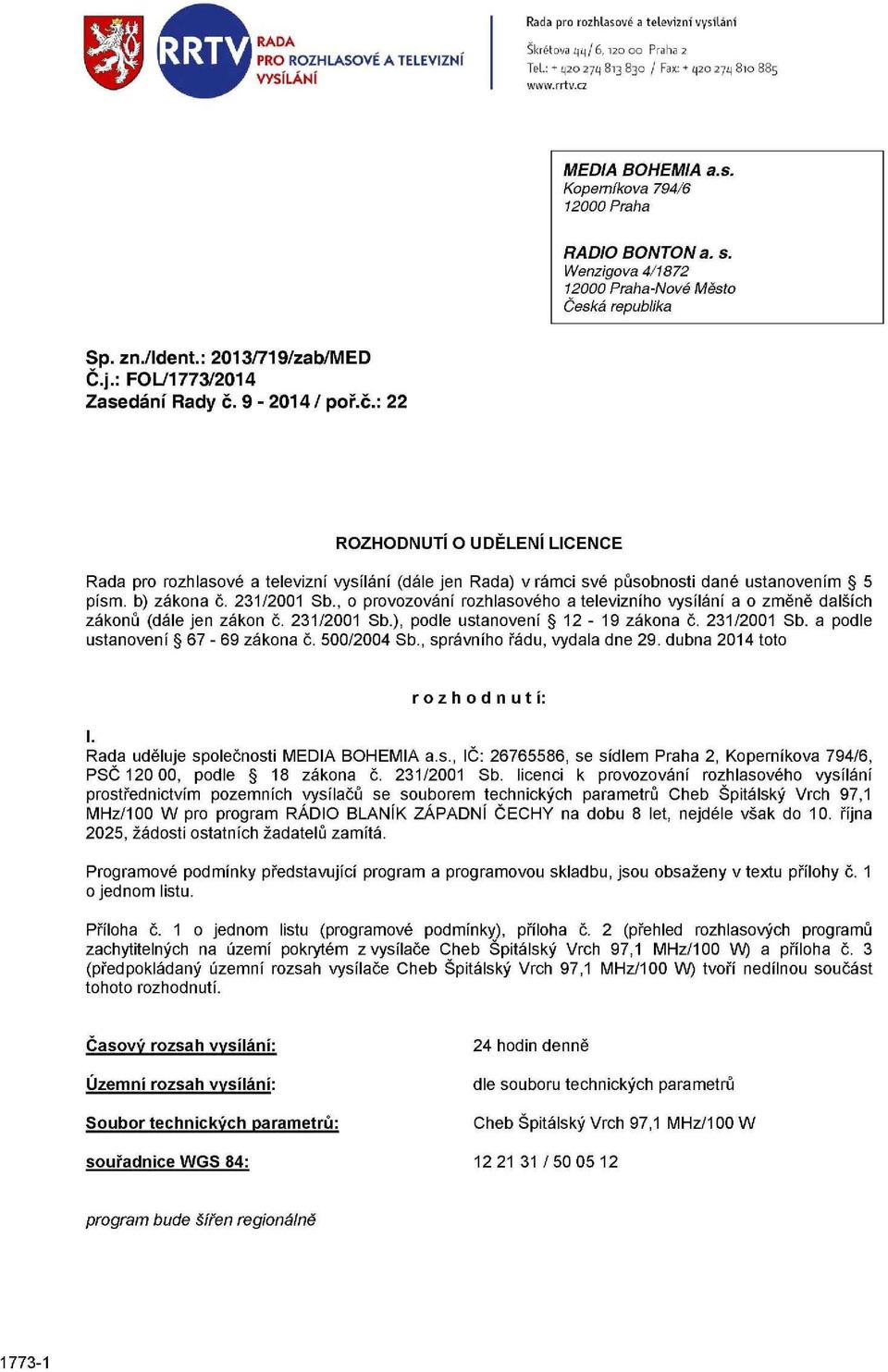 9-2014/ poř.č.: 22 ROZHODNUTÍ O UDĚLENÍ LICENCE Rada pro rozhlasové a televizní vysílání (dále jen Rada) v rámci své působnosti dané ustanovením 5 písm. b) zákona č. 231/2001 Sb.