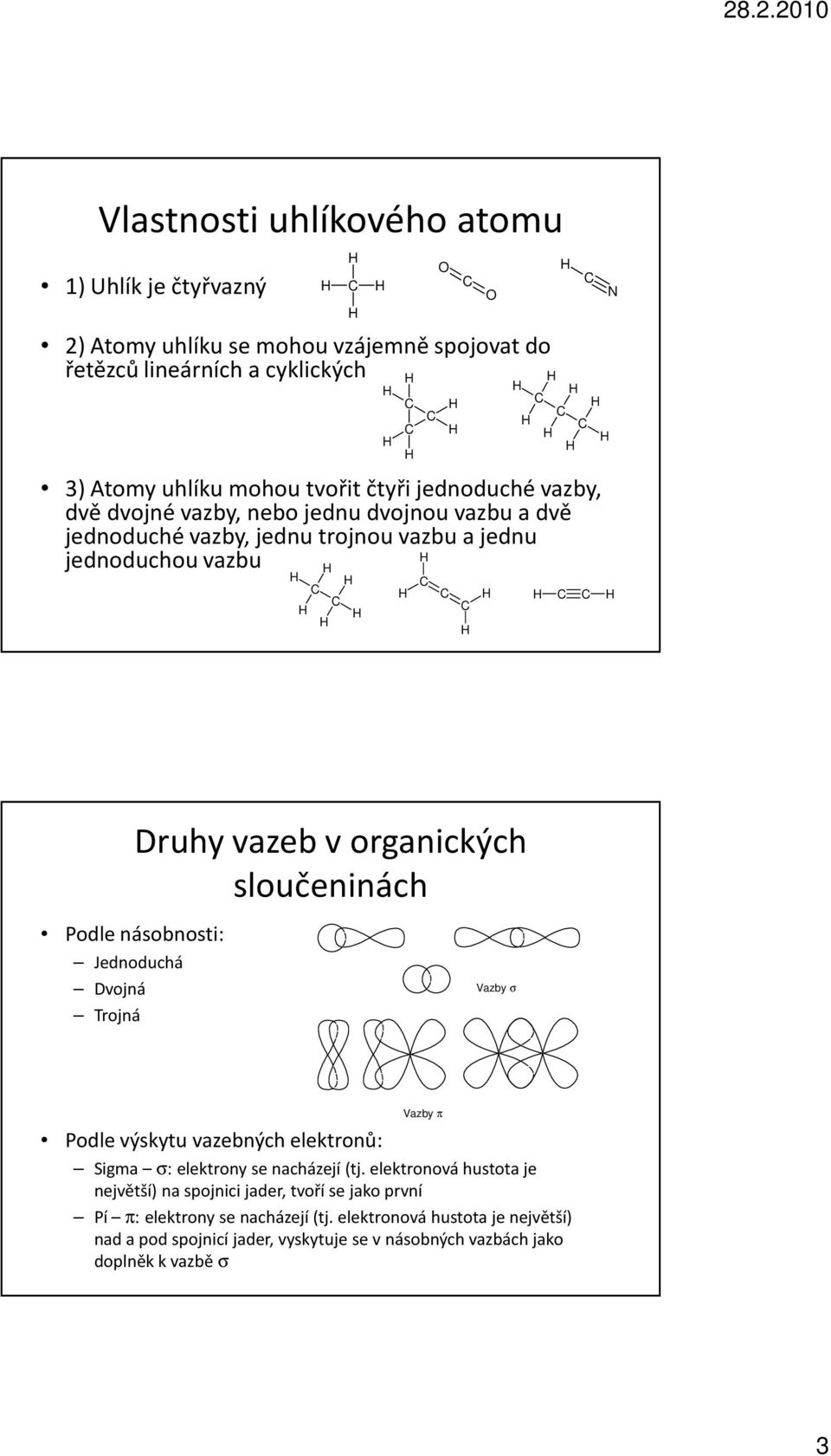 Trojná Druhy vazeb v organických sloučeninách Vazby σ Podle výskytu vazebných elektronů: Vazby π Sigma σ: elektrony se nacházejí (tj.