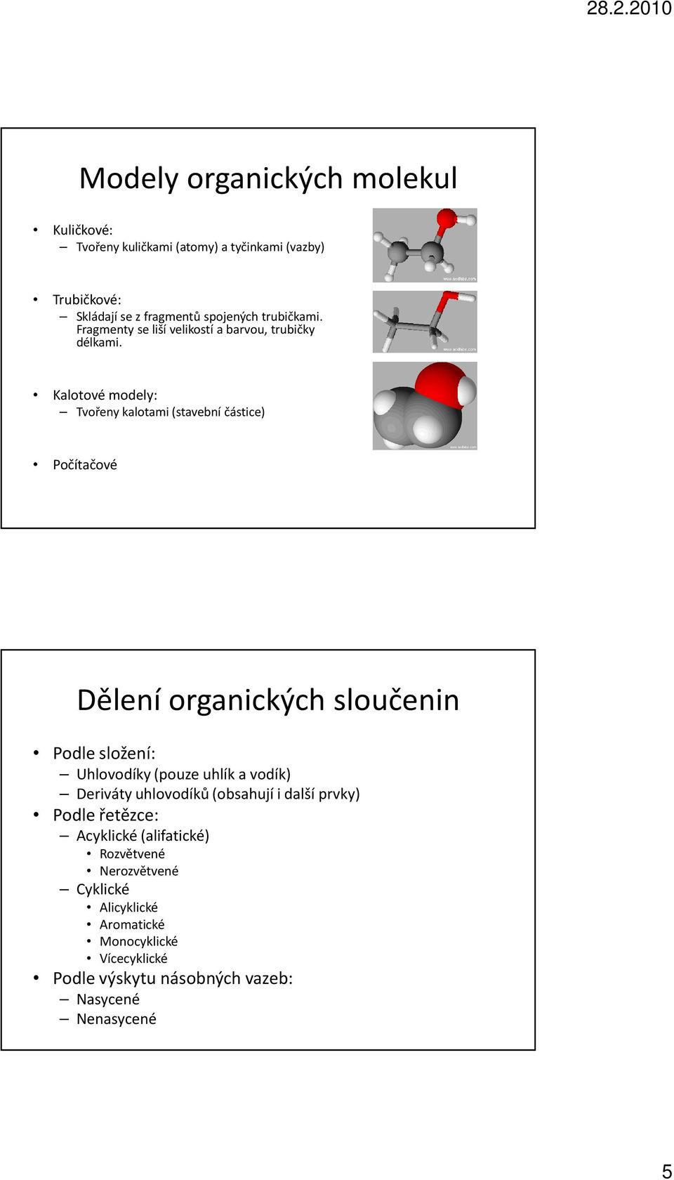 Kalotové modely: Tvořeny kalotami (stavební částice) Počítačové Dělení organických sloučenin Podle složení: Uhlovodíky (pouze uhlík a