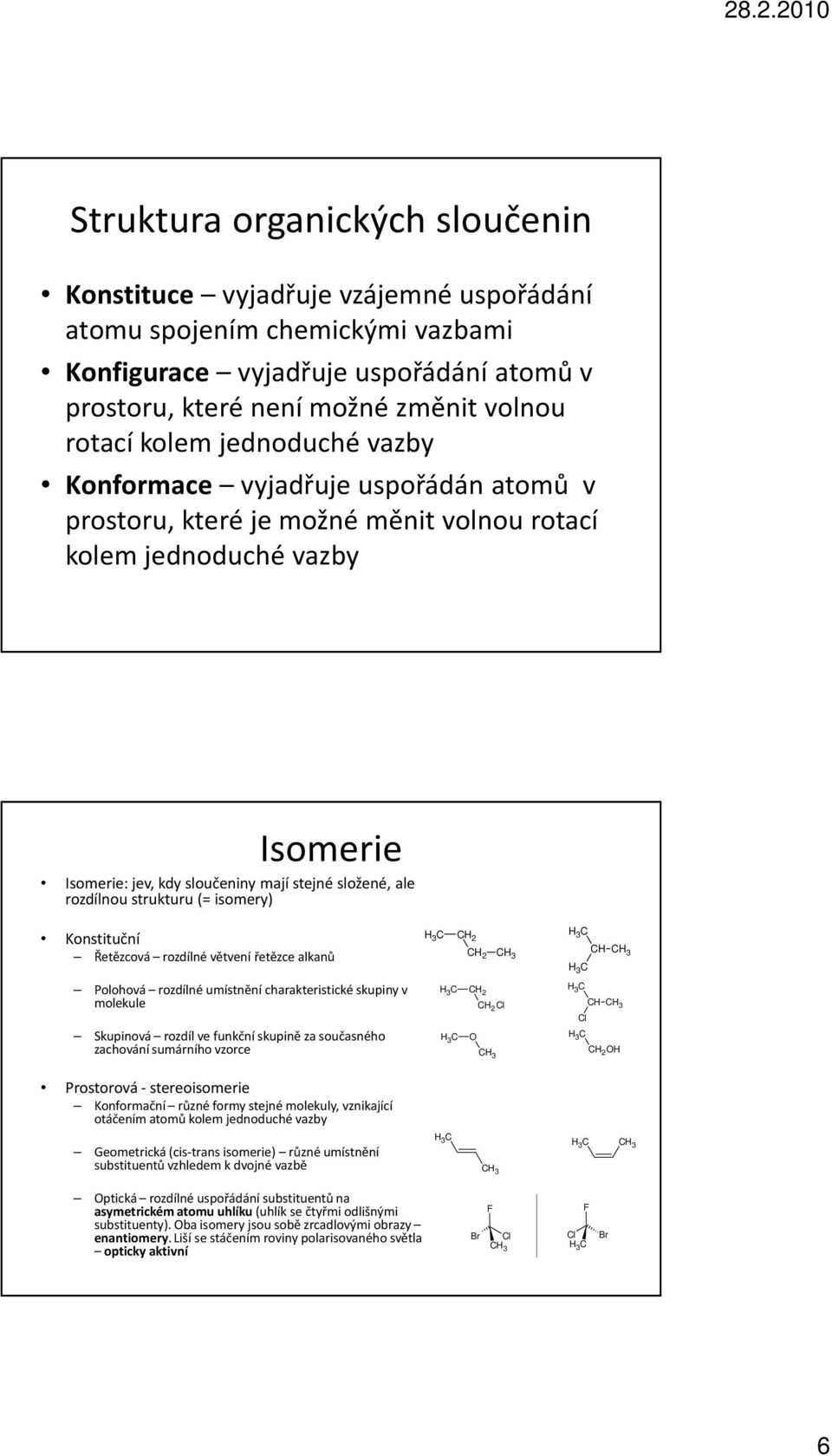 rozdílnou strukturu (= isomery) Konstituční Řetězcová rozdílné větvení řetězce alkanů Polohová rozdílné umístnění charakteristické skupiny v molekule Skupinová rozdíl ve funkční skupině za současného