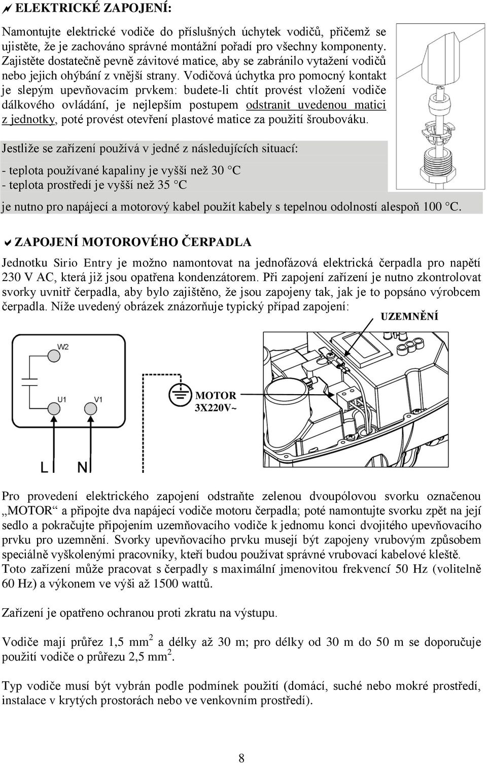 Vodičová úchytka pro pomocný kontakt je slepým upevňovacím prvkem: budete-li chtít provést vložení vodiče dálkového ovládání, je nejlepším postupem odstranit uvedenou matici z jednotky, poté provést