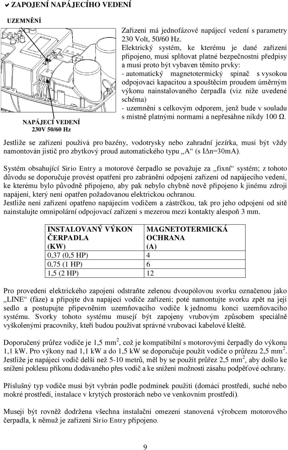 kapacitou a spouštěcím proudem úměrným výkonu nainstalovaného čerpadla (viz níže uvedené schéma) - uzemnění s celkovým odporem, jenž bude v souladu s místně platnými normami a nepřesáhne nikdy 100 Ω.