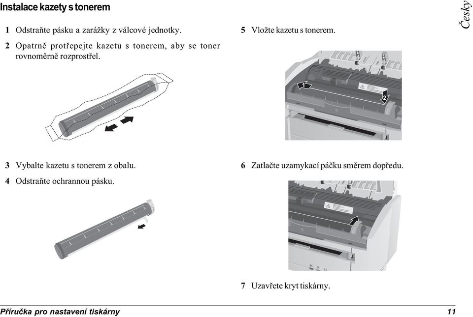 5 Vložte kazetu s tonerem. Èesky 3 Vybalte kazetu s tonerem z obalu.