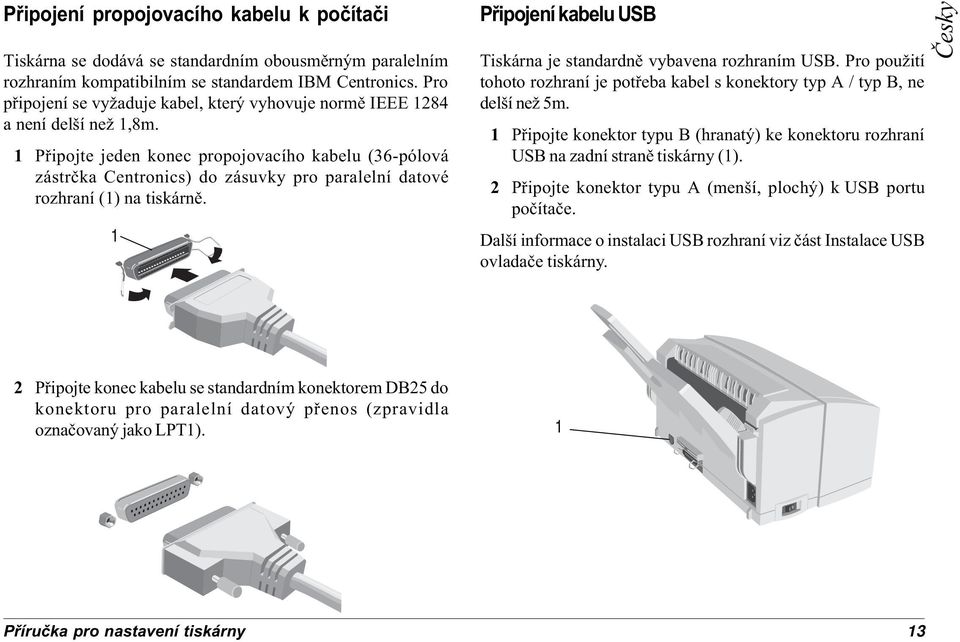 1 Pøipojte jeden konec propojovacího kabelu (36-pólová zástrèka Centronics) do zásuvky pro paralelní datové rozhraní (1) na tiskárnì.