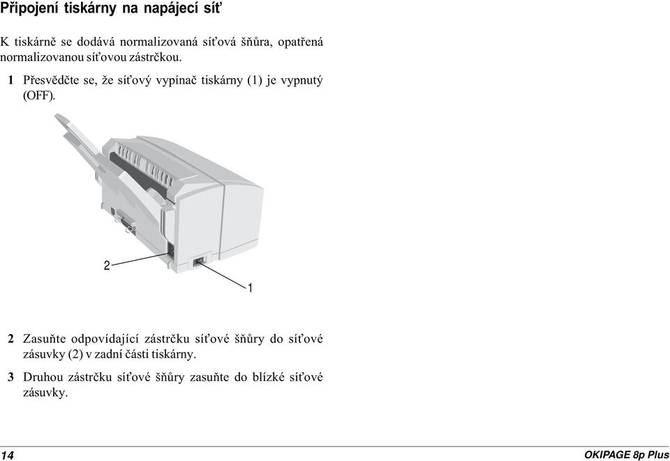 1 Pøesvìdète se, že sí ový vypínaè tiskárny (1) je vypnutý (OFF).