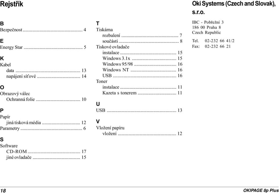 .. 8 Tiskové ovladaèe instalace... 15 Windows 3.1x... 15 Windows 95/98... 16 Windows NT... 16 USB... 16 Toner instalace... 11 Kazeta s tonerem.