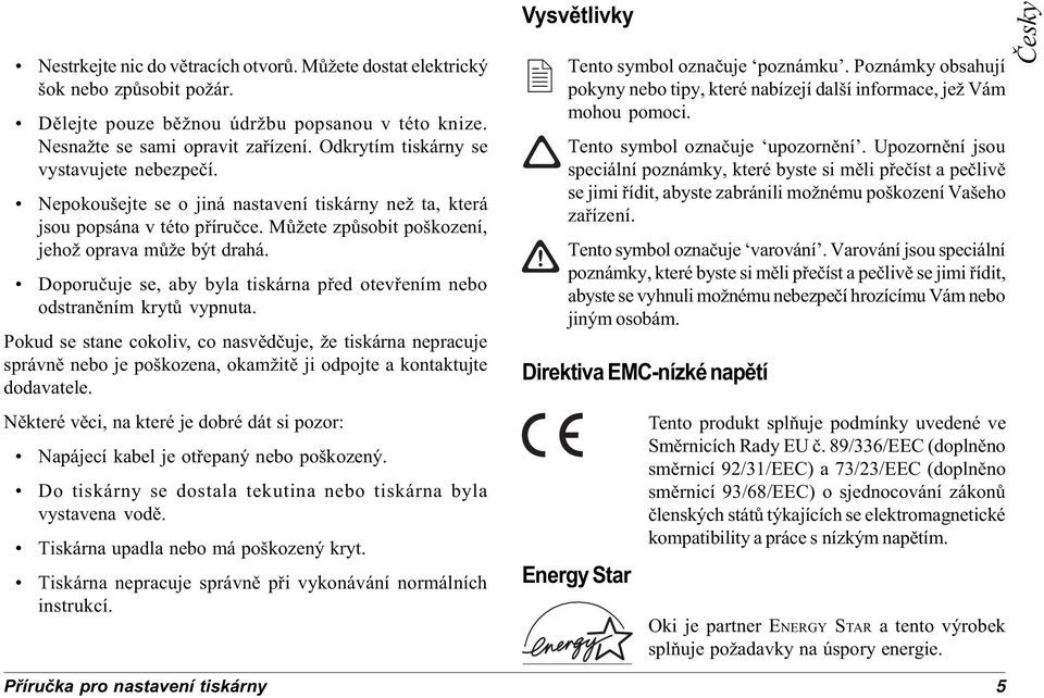 Doporuèuje se, aby byla tiskárna pøed otevøením nebo odstranìním krytù vypnuta.