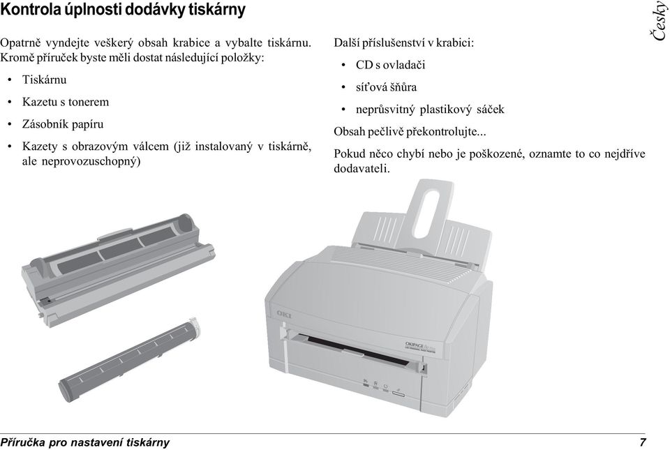 (již instalovaný v tiskárnì, ale neprovozuschopný) Další pøíslušenství v krabici: CD s ovladaèi sí ová šòùra neprùsvitný