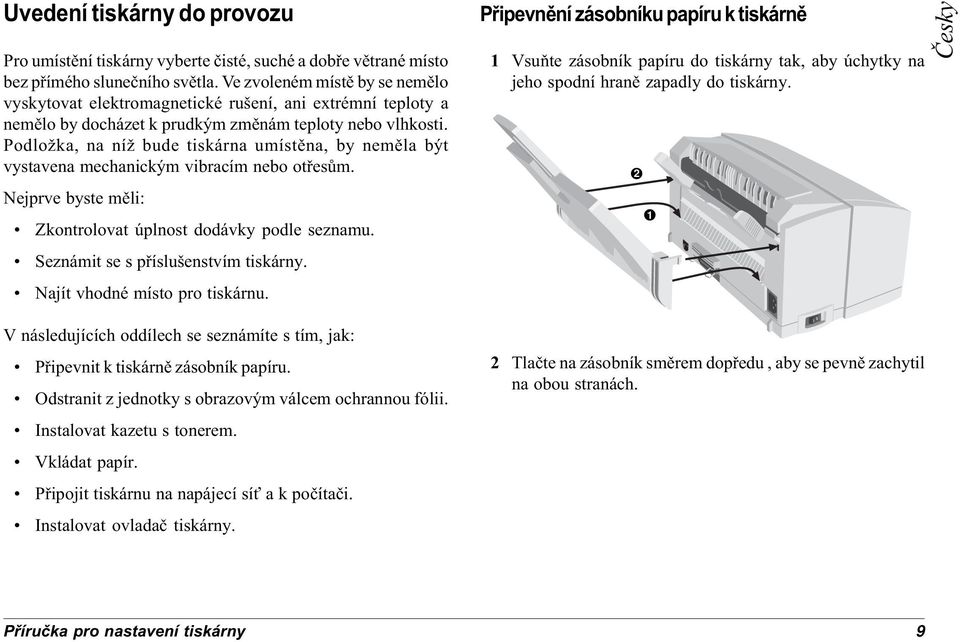 Podložka, na níž bude tiskárna umístìna, by nemìla být vystavena mechanickým vibracím nebo otøesùm. Nejprve byste mìli: Zkontrolovat úplnost dodávky podle seznamu.