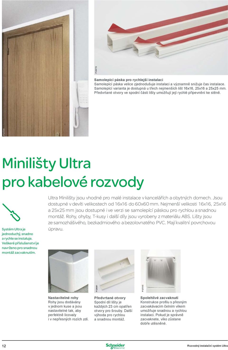 Minilišty Ultra pro kabelové rozvody Systém Ultra je jednoduchý, snadno a rychle se instaluje. Veškeré příslušenství je navrženo pro snadnou montáž zacvaknutím.