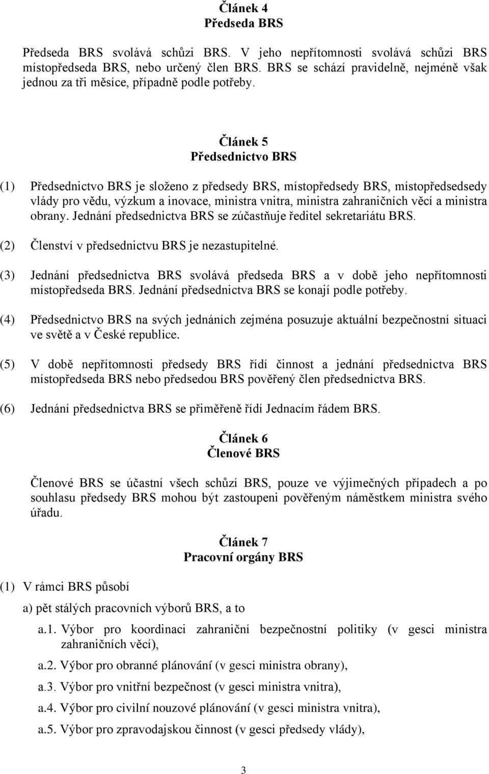 Článek 5 Předsednictvo BRS (1) Předsednictvo BRS je složeno z předsedy BRS, místopředsedy BRS, místopředsedsedy vlády pro vědu, výzkum a inovace, ministra vnitra, ministra zahraničních věcí a