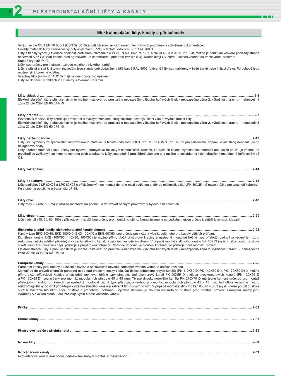 čl. 1.1. a dle ČSN 33 31 čl..10. Je možné je použít na veškeré podklady stupně hořlavosti A až C3, jsou odolné proti agresivnímu a chemickému prostředí (viz 5-4).