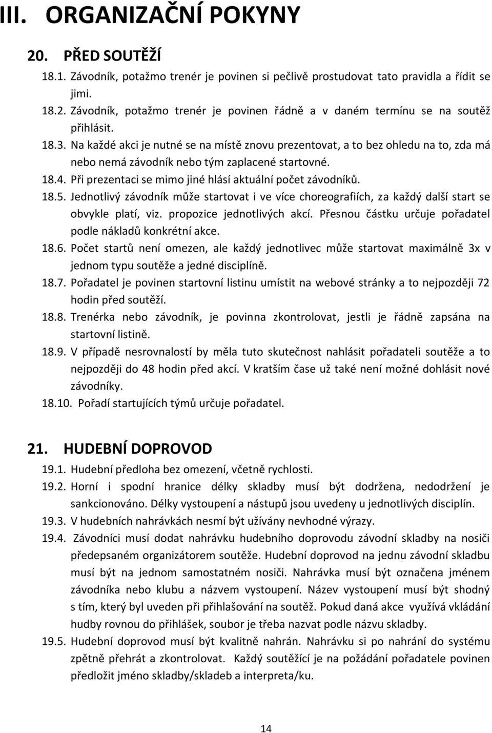 Při prezentaci se mimo jiné hlásí aktuální počet závodníků. 18.5. Jednotlivý závodník může startovat i ve více choreografiích, za každý další start se obvykle platí, viz. propozice jednotlivých akcí.