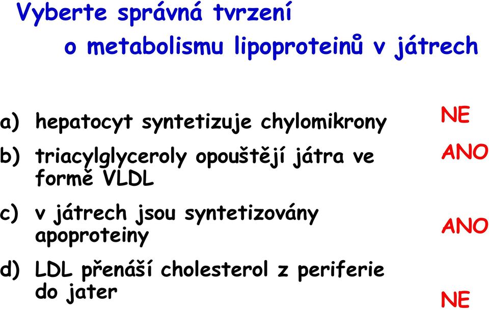 opouštějí játra ve formě VLDL c) v játrech jsou syntetizovány