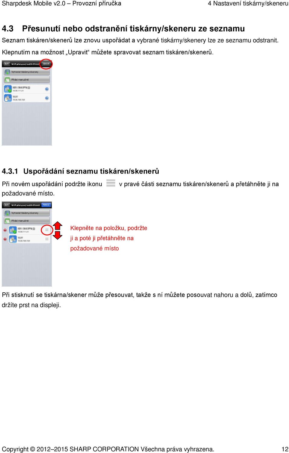 Klepnutím na možnost Upravit můžete spravovat seznam tiskáren/skenerů. 4.3.1 Uspořádání seznamu tiskáren/skenerů Při novém uspořádání podržte ikonu požadované místo.