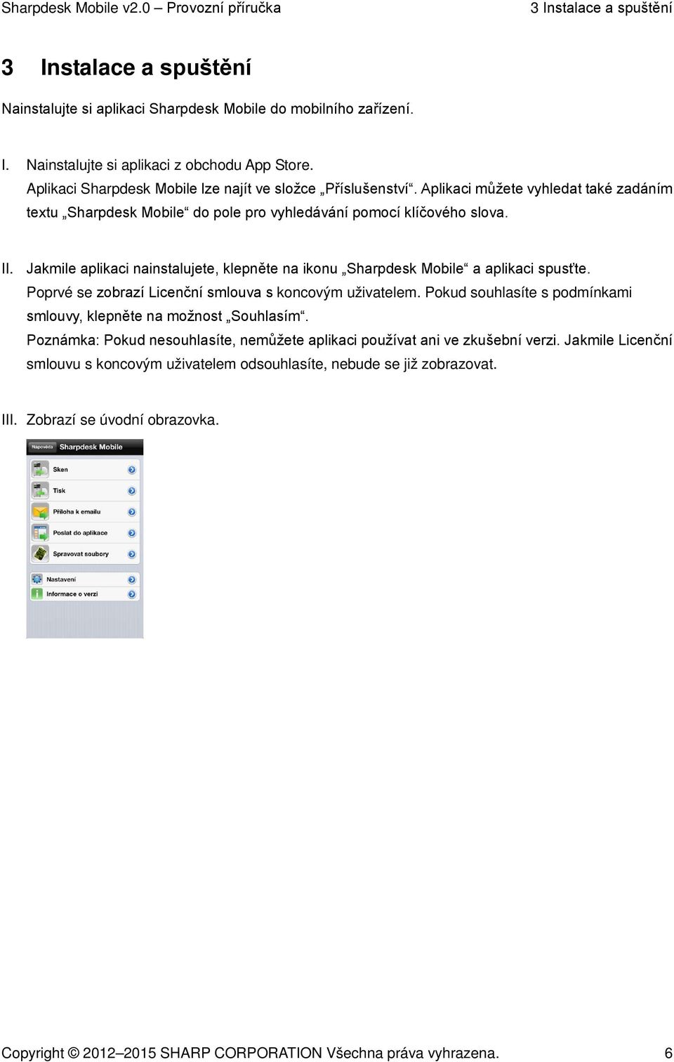 Jakmile aplikaci nainstalujete, klepněte na ikonu Sharpdesk Mobile a aplikaci spusťte. Poprvé se zobrazí Licenční smlouva s koncovým uživatelem.