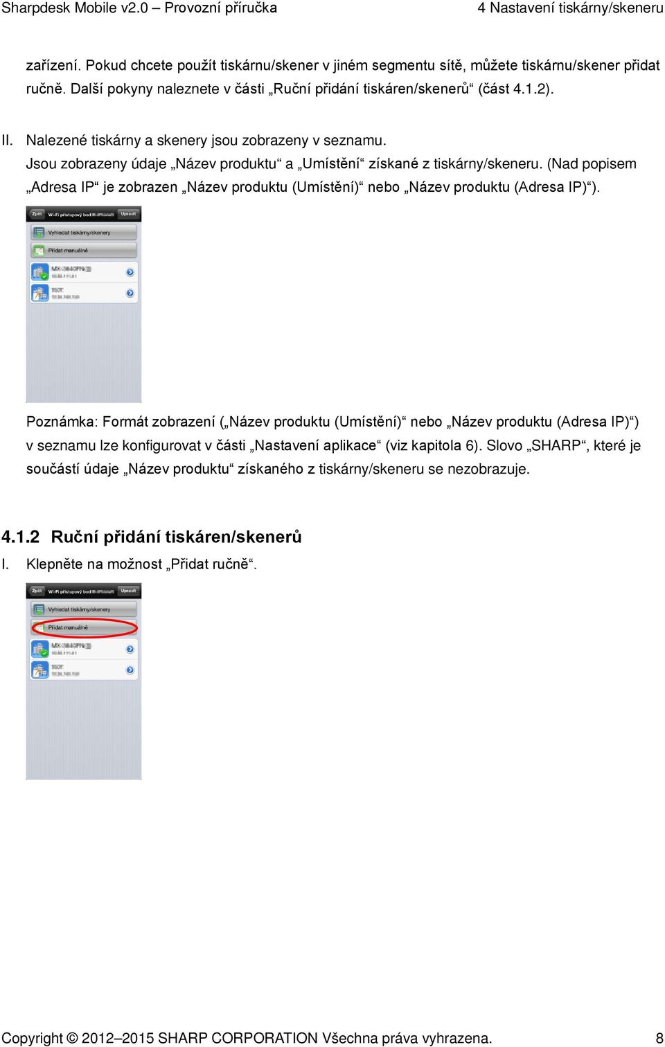 Jsou zobrazeny údaje Název produktu a Umístění získané z tiskárny/skeneru. (Nad popisem Adresa IP je zobrazen Název produktu (Umístění) nebo Název produktu (Adresa IP) ).