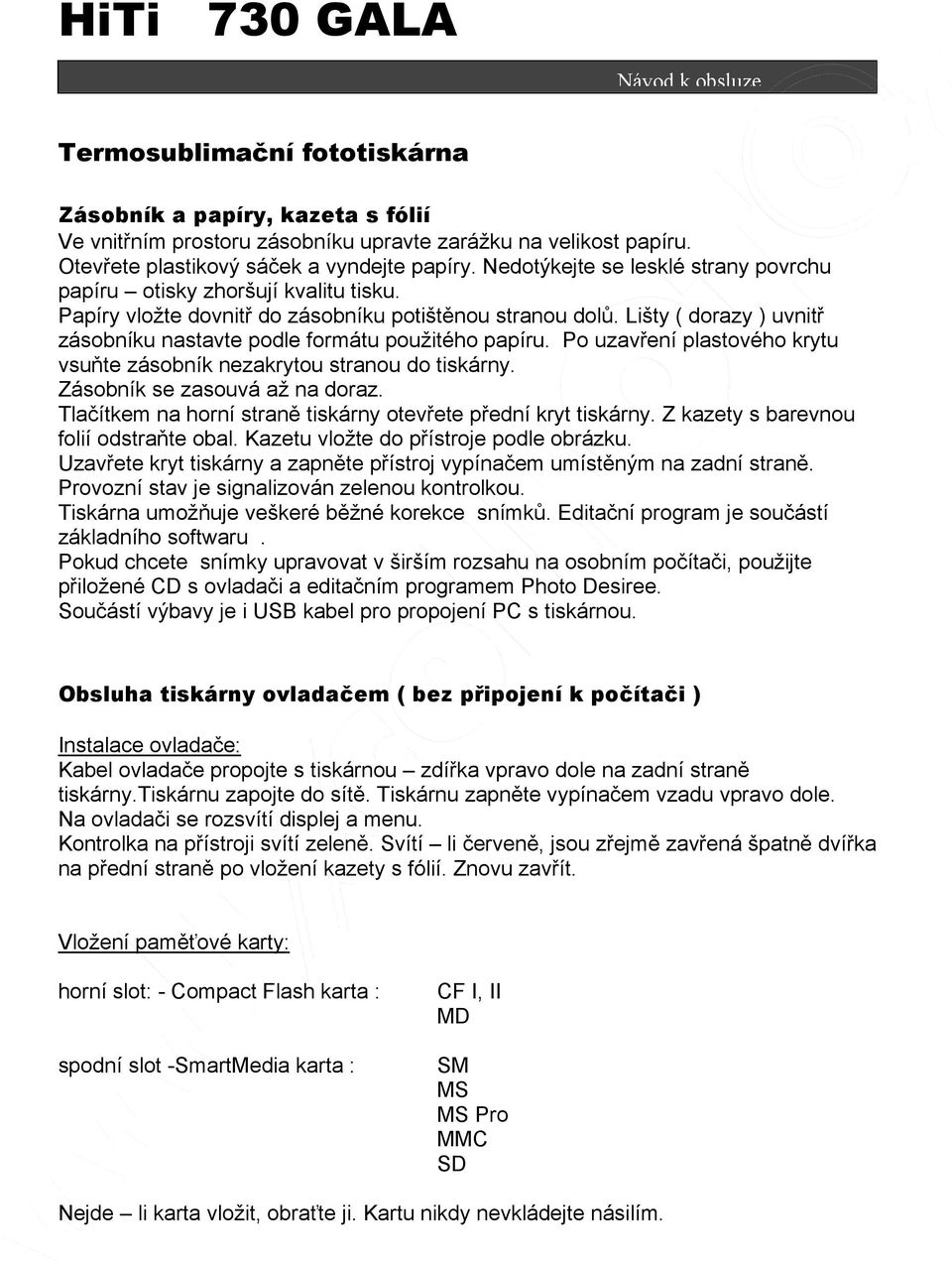 Lišty ( dorazy ) uvnitř zásobníku nastavte podle formátu použitého papíru. Po uzavření plastového krytu vsuňte zásobník nezakrytou stranou do tiskárny. Zásobník se zasouvá až na doraz.