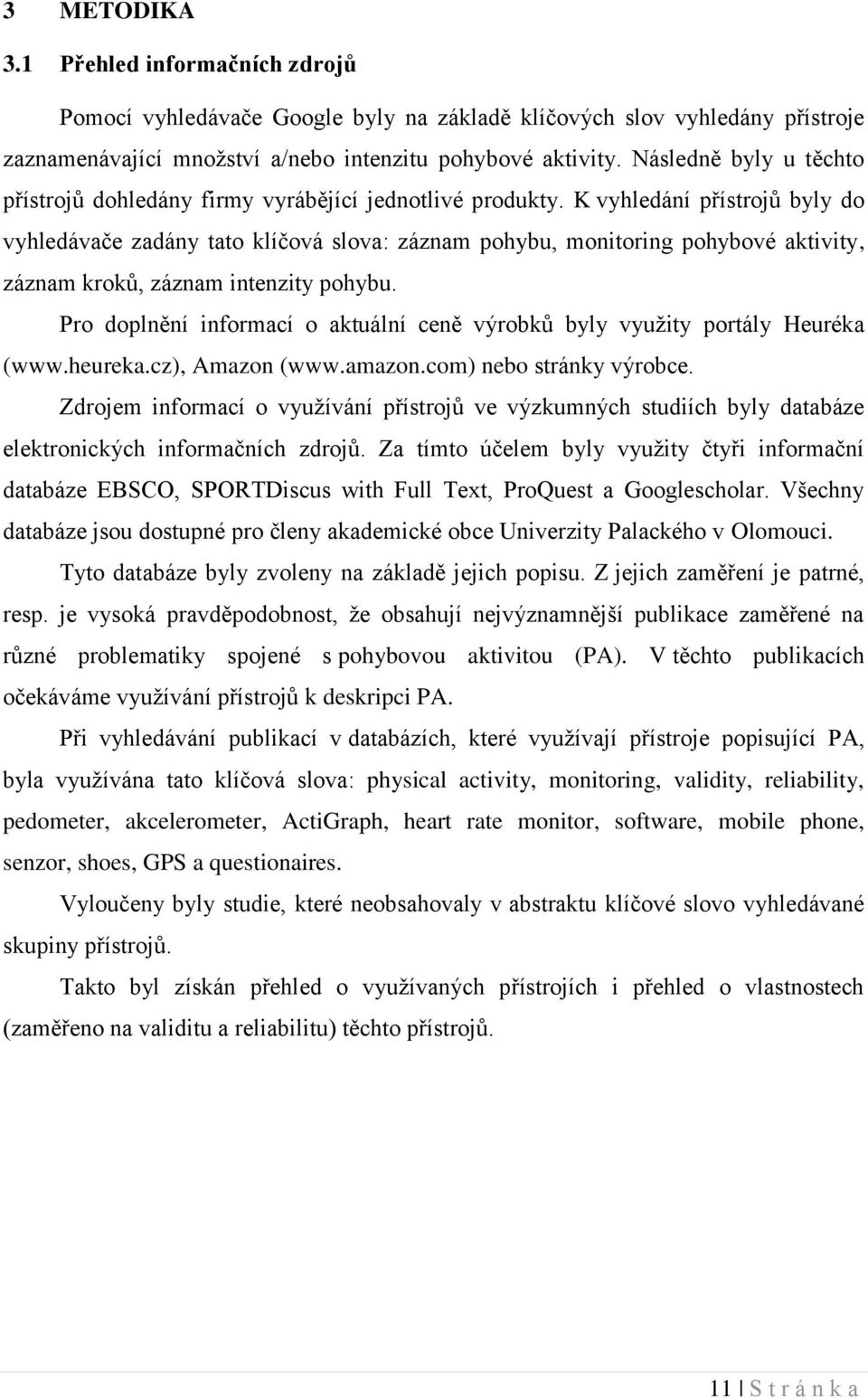 K vyhledání přístrojů byly do vyhledávače zadány tato klíčová slova: záznam pohybu, monitoring pohybové aktivity, záznam kroků, záznam intenzity pohybu.