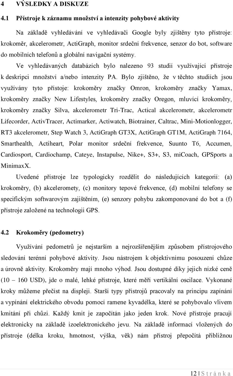 senzor do bot, software do mobilních telefonů a globální navigační systémy. Ve vyhledávaných databázích bylo nalezeno 93 studií využívající přístroje k deskripci množství a/nebo intenzity PA.